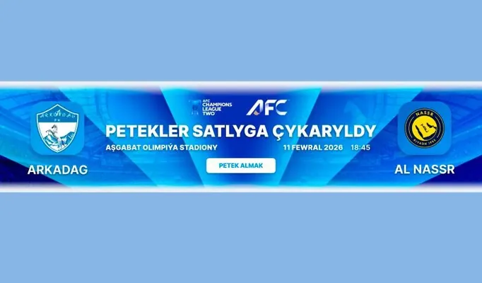 «Arkadag» – «Al-Nasr» futbol klublarynyň duşuşygynyň biletleriniň satylyp başlandy